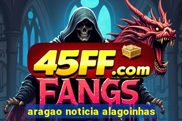 aragao noticia alagoinhas
